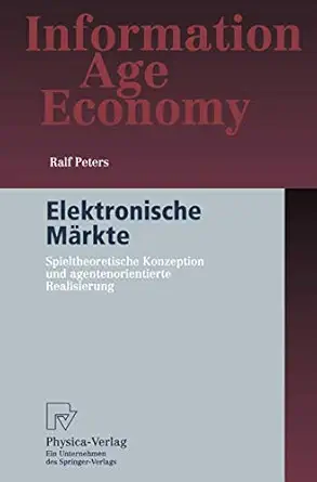 elektronische ma rkte spieltheoretische konzeption und agentenorientierte realisierung 1st edition ralf