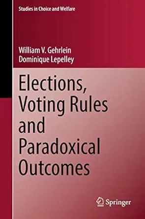 elections voting rules and paradoxical outcomes 1st edition william v gehrlein ,dominique lepelley