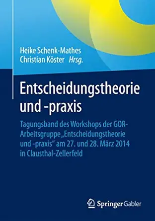 entscheidungstheorie und a praxis tagungsband des workshops der gor arbeitsgruppe a entscheidungstheorie und