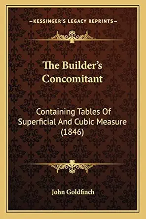 the builders concomitant containing tables of superficial and cubic measure 1st edition john goldfinch