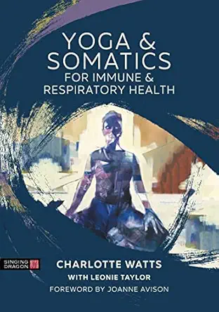 yoga and somatics for immune and respiratory health 1st edition charlotte watts 1839970871, 978-1839970870