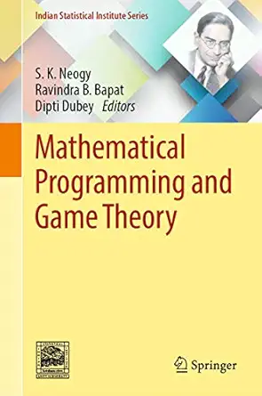 mathematical programming and game theory 1st edition s k neogy ,ravindra b bapat ,dipti dubey 9811330581,