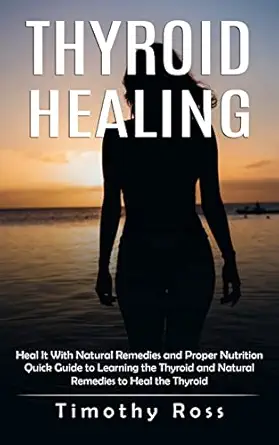 thyroid healing heal it with natural remedies and proper nutrition 1st edition timothy ross 1998901270,