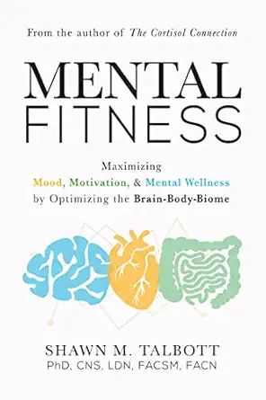 mental fitness maximizing mood motivation and mental wellness by optimizing the brain body biome 1st edition