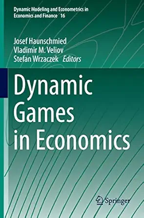 dynamic games in economics 1st edition josef haunschmied ,vladimir m veliov ,stefan wrzaczek 3642542476,