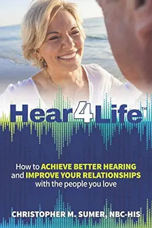 hear4life how to achieve better hearing and improve your relationships with the people you love 1st edition