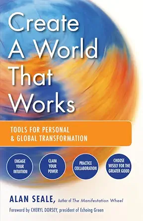 create a world that works tools for personal and global transformation 1st edition alan seale ,cheryl dorsey