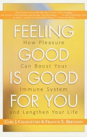 feeling good is good for you how pleasure can boost your immune system and lengthen your life 1st edition