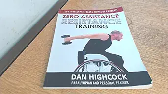 zero assistance resistance training 100 wheelchair based workout program 1st edition dan highcock 1910600067,