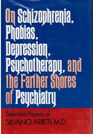 on schizophrenia phobias depression psychotherapy and the farther shores of psychiatry selected papers of