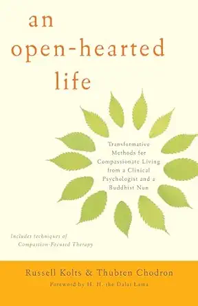 an open hearted life transformative methods for compassionate living from a clinical psychologist anda