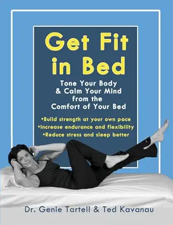 get fit in bed tone your body and calm your mind from the comfort of your bed 1st edition genie tartell ,ted