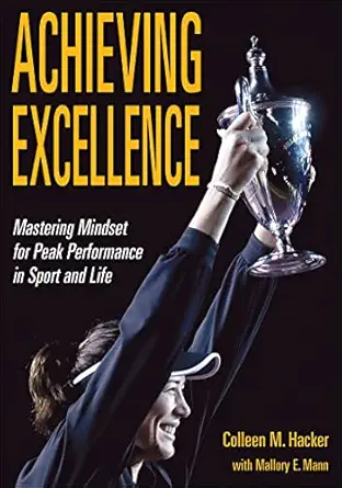 achieving excellence mastering mindset for peak performance in sport and life 1st edition colleen m hacker