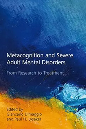 metacognition and severe adult mental disorders from research to treatment 1st edition giancarlo dimaggio