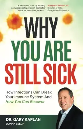 why you are still sick how infections can break your immune system and how you can recover 1st edition gary