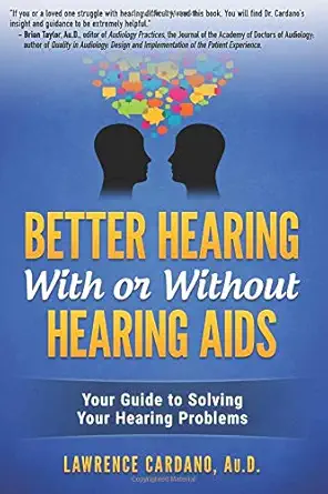 better hearing with or without hearing aids your guide to solving your hearing problems 1st edition dr