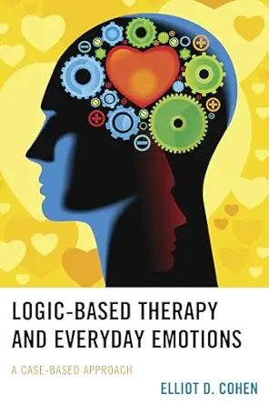 logic based therapy and everyday emotions a case based approach 1st edition elliot d cohen 1498510485,
