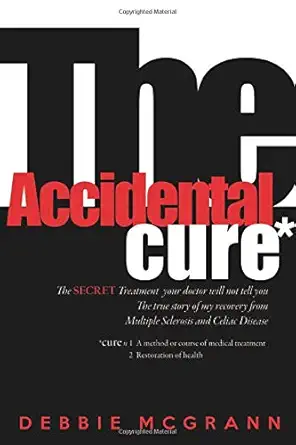 the accidental cure the secret treatment your docor will not tell you the true story of my recovery from