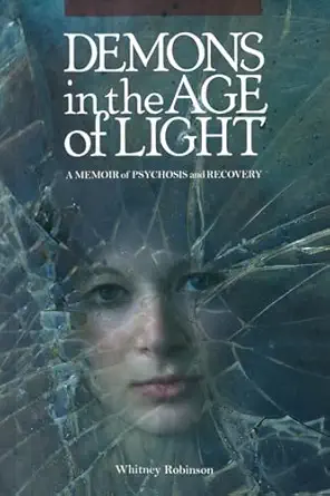 demons in the age of light a memoir of psychosis and recovery 1st edition whitney robinson 1934170275,