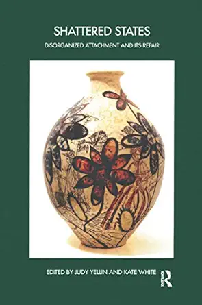 shattered states disorganised attachment and its repair 1st edition judy yellin ,kate white 0367326884,