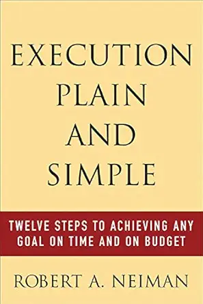 execution plain and simple twelve steps to achieving any goal on time and on budget 1st edition robert neiman
