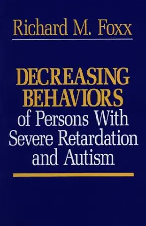 decreasing behaviors of persons with severe retardation and autism 1st edition richard m foxx 0878222642,