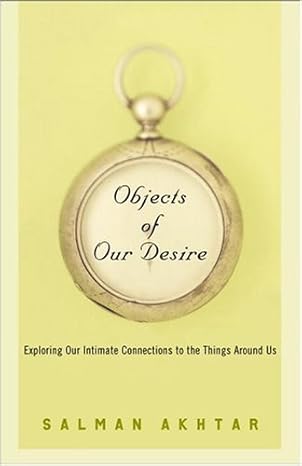 objects of our desire exploring our intimate connections with the things around us 1st edition salman akhtar