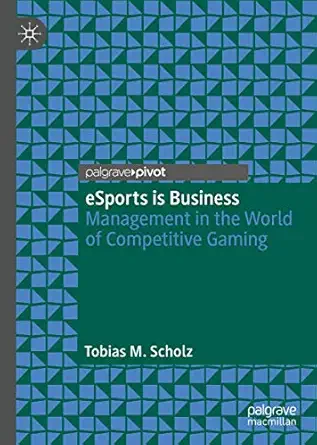 esports is business management in the world of competitive gaming 1st edition tobias m scholz 3030111989,