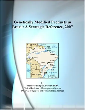 genetically modified products in brazil a strategic reference 2007 1st edition philip m parker 0497358395,