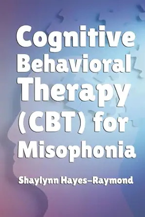 cognitive behavioral therapy for misophonia 1st edition shaylynn hayes raymond 1990467474, 978-1990467479