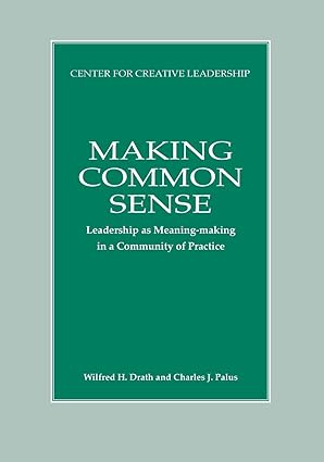making common sense leadership as meaning making in a community of practice 1st edition wilfred h drath