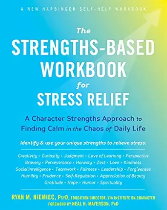 the strengths based workbook for stress relief a character strengths approach to finding calm in the chaos of