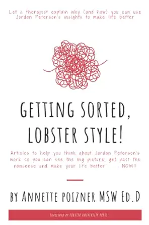 getting sorted lobster style why you can use jordan petersons insights to make life better 1st edition