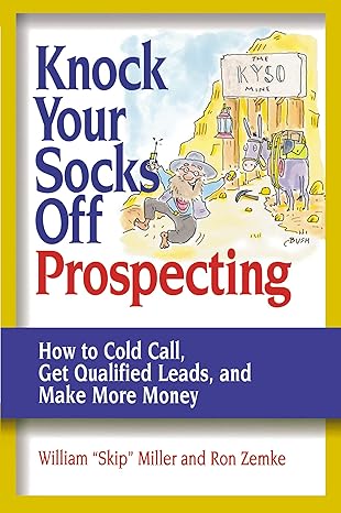 knock your socks off prospecting how to cold call get qualified leads and make more money 1st edition william