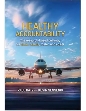 healthy accountability the research based pathway for better results faster and easier 1st edition paul batz