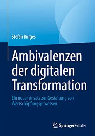 ambivalenzen der digitalen transformation ein neuer ansatz zur gestaltung von wertscha pfungsprozessen 1st