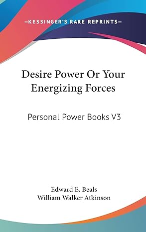 desire power or your energizing forces personal power books v3 1st edition edward e beals ,william walker