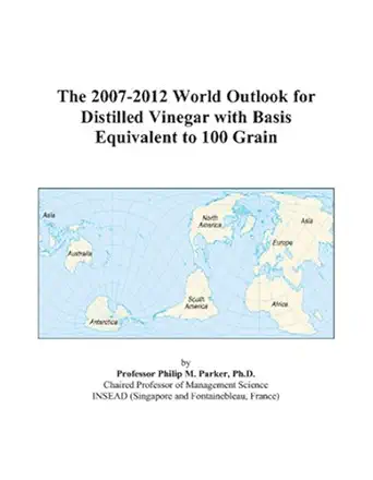 the 2007 2012 world outlook for distilled vinegar with basis equivalent to 100 grain 1st edition philip m