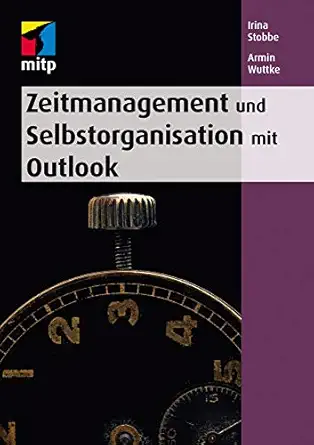 zeitmanagement und selbstorganisation mit microsoft outlook fa 1/4r die versionen 2010 2016 1st edition irina