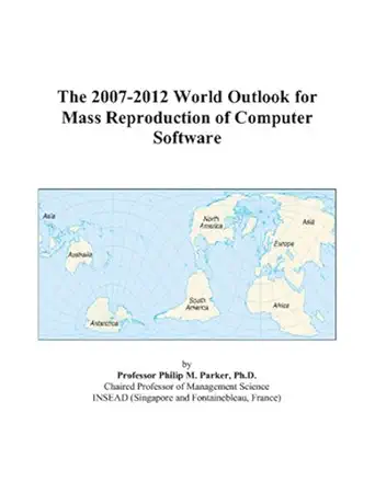 the 2007 2012 world outlook for mass reproduction of computer software 1st edition philip m parker