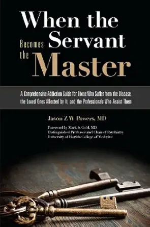when the servant becomes the master a comprehensive addiction guide for those who suffer from the disease the