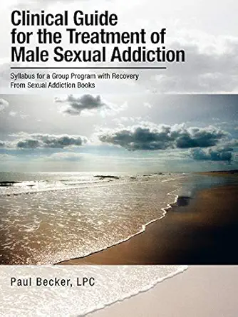 clinical guide for the treatment of male sexual addiction syllabus for a group program with recovery from