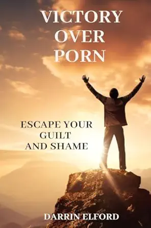 victory over porn escape your guilt and shame 1st edition darrin elford 1991363133, 978-1991363138