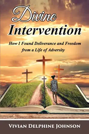 divine intervention how i found deliverance and freedom from a life of adversity 1st edition vivian delphine