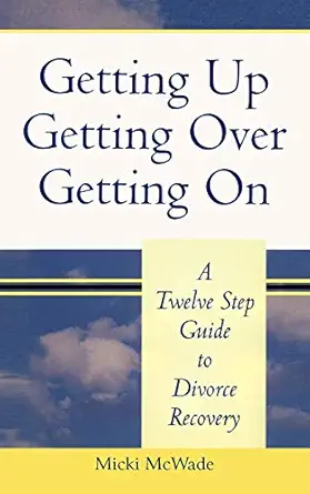 getting up getting over getting on a twelve step guide to divorce recovery 1st edition micki mcwade