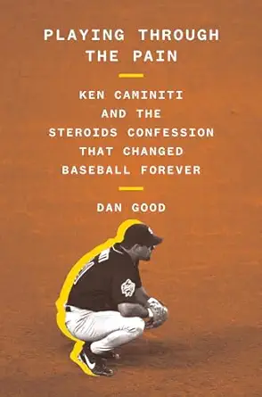 playing through the pain ken caminiti and the steroids confession that changed baseball forever 1st edition