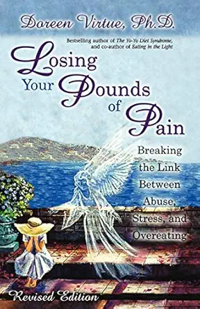 losing your pounds of pain breaking the link between abuse stress and overeating 1st edition doreen virtue