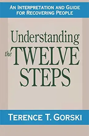 understanding the twelve steps an interpretation and guide for recovering 1st edition terence t gorski