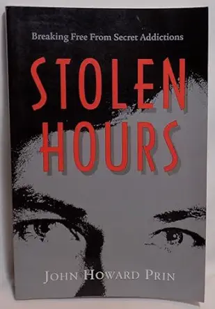 stolen hours breaking free from secret addictions 1st edition john howard prin 092963621x, 978-0929636214