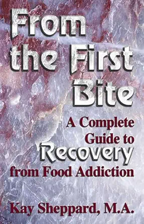 from the first bite a complete guide to recovery from food addiction 1st edition kay sheppard ma 1558747540,